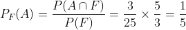 P_{F}(A)=\frac{P(A\cap F)}{P(F)}=\frac{3}{25}\times \frac{5}{3}=\frac{1}{5}
